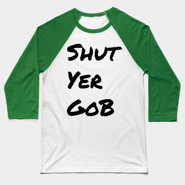 Shut Yer Gob black Baseball T-Shirt by Mr. Sir